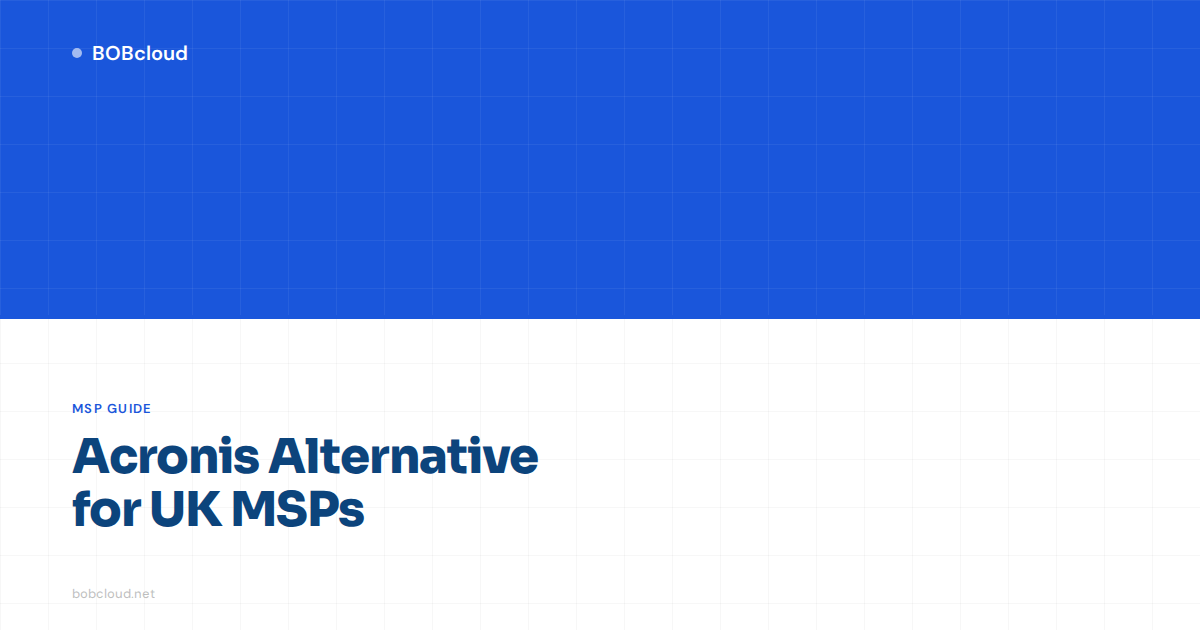 Looking for an Acronis Alternative? What UK MSPs Should Consider