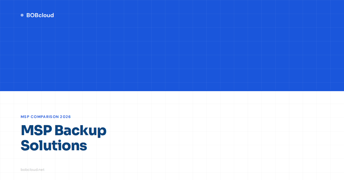 MSP Backup Solutions: Comparing Your Options in 2026