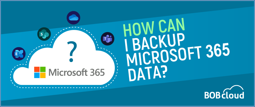How Can I Backup Microsoft 365 Data Bobcloud How Can I Backup Microsoft 365 Data Bobcloud