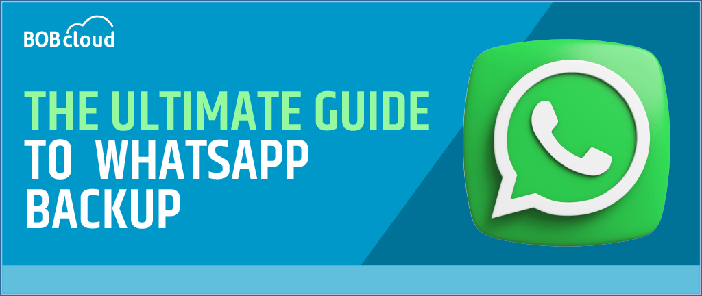 The Ultimate Guide to WhatsApp Backup